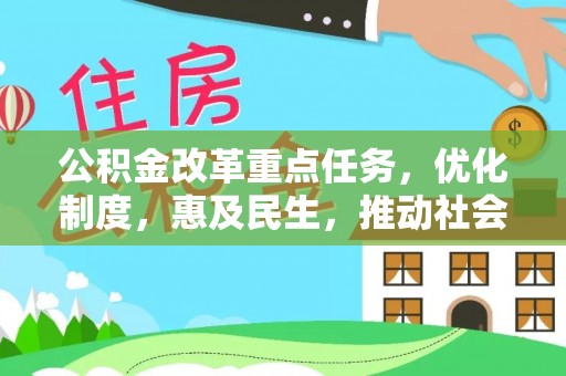 全南公积金改革重点任务，优化制度，惠及民生，推动社会公平发展