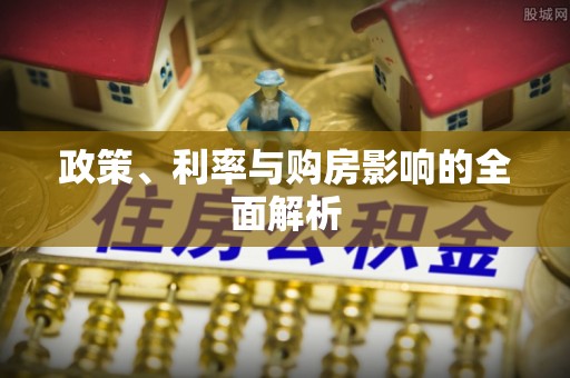 全南政策、利率与购房影响的全面解析