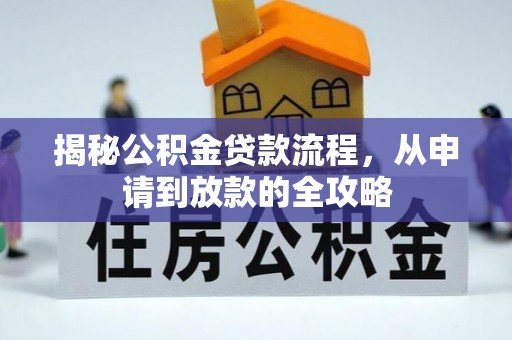 全南揭秘公积金贷款流程，从申请到放款的全攻略