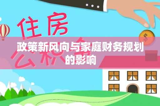 全南政策新风向与家庭财务规划的影响