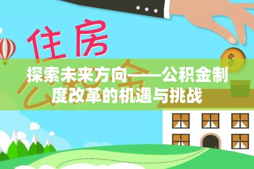 全南探索未来方向——公积金制度改革的机遇与挑战