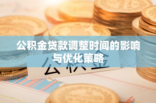 全南公积金贷款调整时间的影响与优化策略