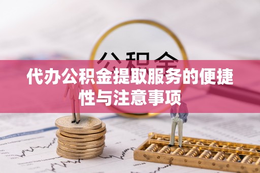 全南代办公积金提取服务的便捷性与注意事项