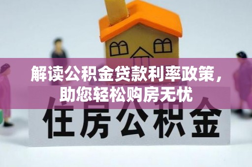 全南解读公积金贷款利率政策，助您轻松购房无忧