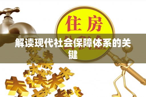 全南解读现代社会保障体系的关键
