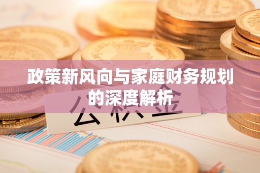全南政策新风向与家庭财务规划的深度解析