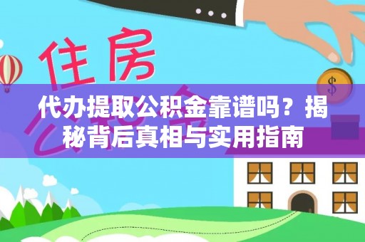 全南代办提取公积金靠谱吗？揭秘背后真相与实用指南