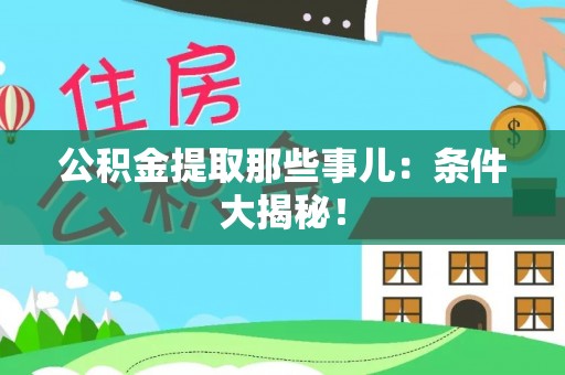 全南公积金提取那些事儿：条件大揭秘！