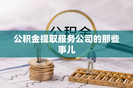 全南公积金提取服务公司的那些事儿