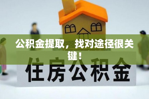 全南公积金提取，找对途径很关键！