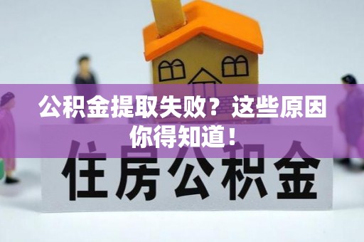 全南公积金提取失败？这些原因你得知道！
