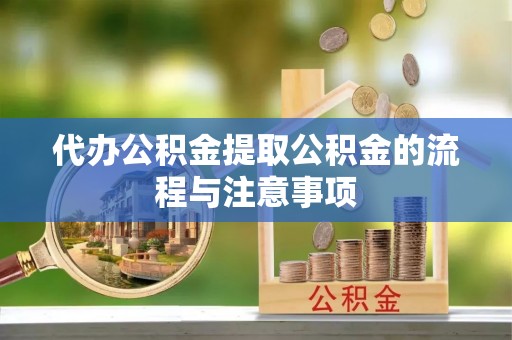 全南代办公积金提取公积金的流程与注意事项