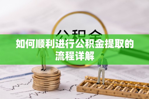 全南如何顺利进行公积金提取的流程详解