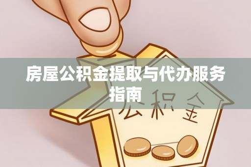 全南房屋公积金提取与代办服务指南