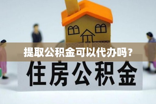 全南提取公积金可以代办吗？