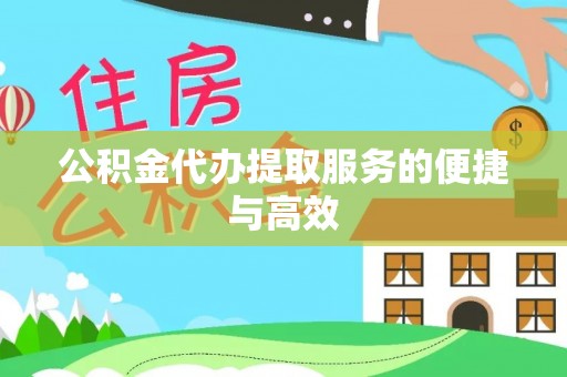 全南公积金代办提取服务的便捷与高效