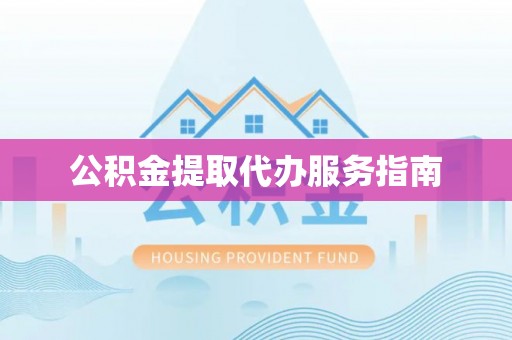 全南公积金提取代办服务指南