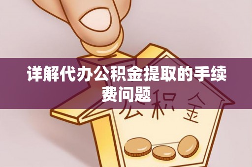 全南详解代办公积金提取的手续费问题