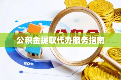 全南公积金提取代办服务指南