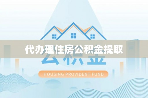 全南代办理住房公积金提取