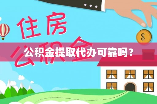 全南公积金提取代办可靠吗？