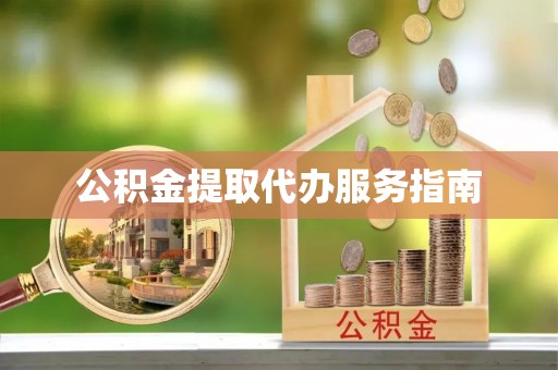 全南公积金提取代办服务指南