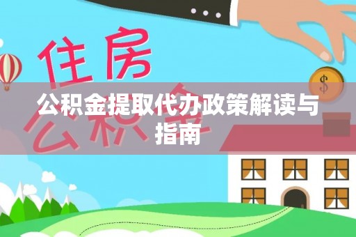 全南公积金提取代办政策解读与指南