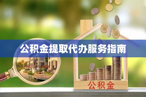 全南公积金提取代办服务指南