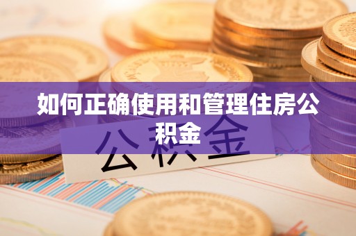 全南如何正确使用和管理住房公积金