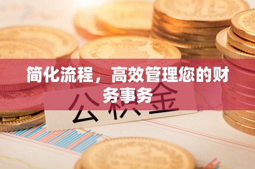 全南简化流程，高效管理您的财务事务