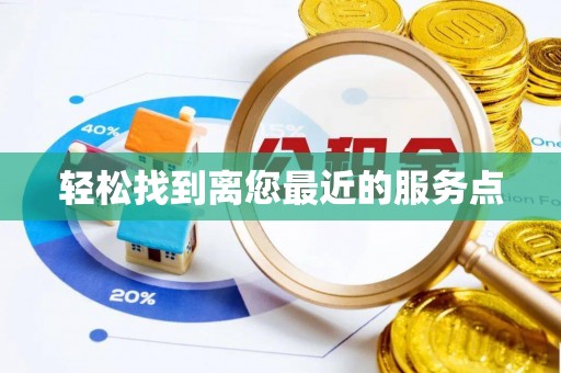 全南轻松找到离您最近的服务点
