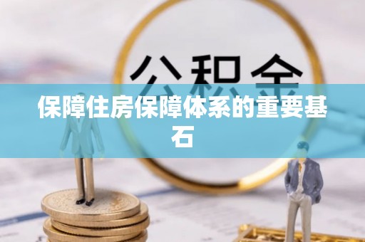 全南保障住房保障体系的重要基石