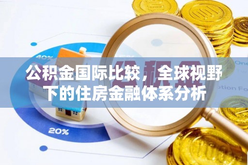 全南公积金国际比较，全球视野下的住房金融体系分析